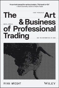 The Art and Business of Professional Trading by Ryan Wright, 9781394391745