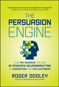 The Persuasion Engine (How Any Business Can Use AI-Powered Neuromarketing to Understand and Win Customers) by Roger Dooley, 9781394383252