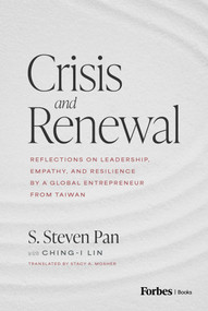 Crisis and Renewal (Reflections on Leadership, Empathy, and Resilience by a Global Entrepreneur from Taiwan) by S. Steven Pan, Ching-I Lin, Stacy A. Mosher, 9798887508054