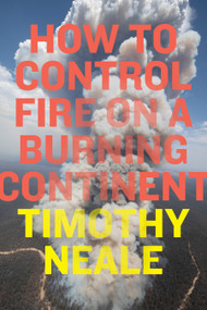 How to Control Fire on a Burning Continent by Timothy Neale, 9781478038795