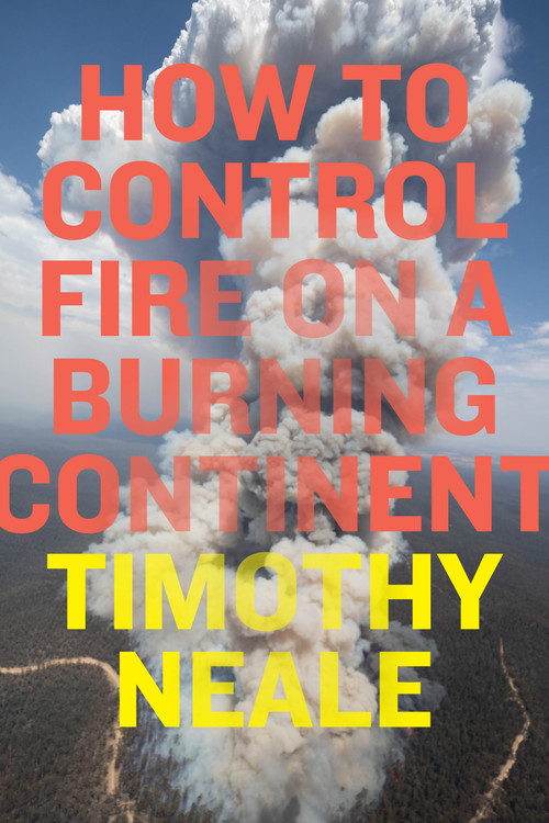 How to Control Fire on a Burning Continent by Timothy Neale, 9781478038795