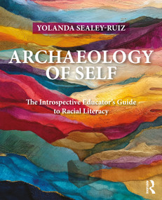 Archaeology of Self (The Introspective Educator's Guide to Racial Literacy) by Yolanda Sealey-Ruiz, 9781032822525