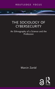The Sociology of Cybersecurity (An Ethnography of a Science and the Profession) by Marcin Zaród, 9781032501031