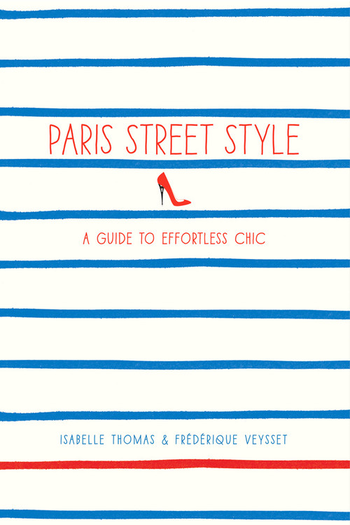 Paris Street Style (A Guide to Effortless Chic) by Isabelle Thomas, Frédérique Veysset, 9781419706813