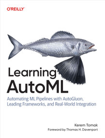 Learning AutoML (Automating ML Pipelines with AutoGluon, Leading Frameworks, and Real-World Integration) by Kerem Tomak, 9798341643185