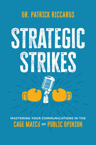 Strategic Strikes (Mastering Your Communications in the Cage Match of Public Opinion) by Patrick Riccards, 9798891882096