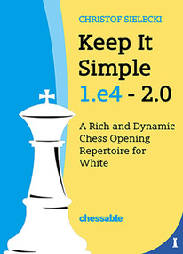 Keep It Simple 1.e4 2.0 (A Rich and Dynamic Chess Opening Repertoire for White) by Christof Sielecki Christof Sielecki, 9789083328447