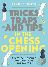 Tricks, Tactics, and Tips in the Chess Opening (Practical Lessons for Ambitious Improvers) by Dean Ippolito, 9789493257436