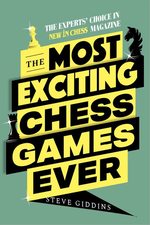 The Most Exciting Chess Games Ever (The Experts' Choice in New In Chess Magazine) by Steve Giddins, 9789493257450