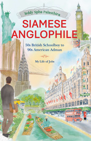 SIAMESE ANGLOPHILE (50s British Schoolboy to 90s American Adman My Life of Jobs) by Teddy Spha Palasthira, 9789811848162