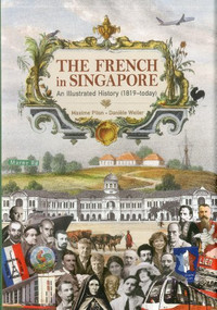 The French in Singapore (An Illustrated History (1819-Today)) by Maxime Pilon, Daniele Weiler, 9789814260442