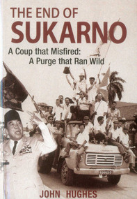 End of Sukarno:A Coup That Misfired (A Purge That Ran Wild) by John Huges, 9789814385756