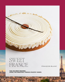 Sweet France (The 100 Best Recipes from the Greatest French Pastry Chefs) by François Blanc, 9782379450860