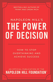 Napoleon Hill's The Power of Decision (How to Stop Overthinking and Achieve Success) by Napoleon Hill, 9781640956469