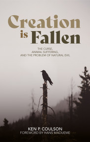 Creation is Fallen (The Curse, Animal Suffering, and the Problem of Natural Evil) by Ken P. Coulson, 9781527113527