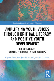 Amplifying Youth Voices through Critical Literacy and Positive Youth Development (The Potential of University-Community Partnerships) by Crystal Chen Lee, Jose Picart, Jennifer C. Mann, 9781032335469