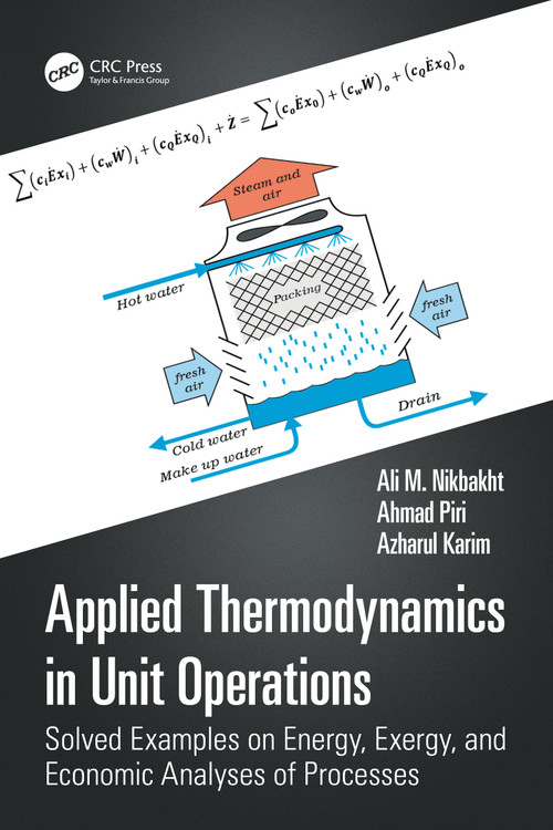 Applied Thermodynamics in Unit Operations (Solved Examples on Energy, Exergy, and Economic Analyses of Processes) by Ali M. Nikbakht, Ahmad Piri, Azharul Karim, 9781032543970