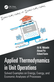 Applied Thermodynamics in Unit Operations (Solved Examples on Energy, Exergy, and Economic Analyses of Processes) by Ali M. Nikbakht, Ahmad Piri, Azharul Karim, 9781032543970