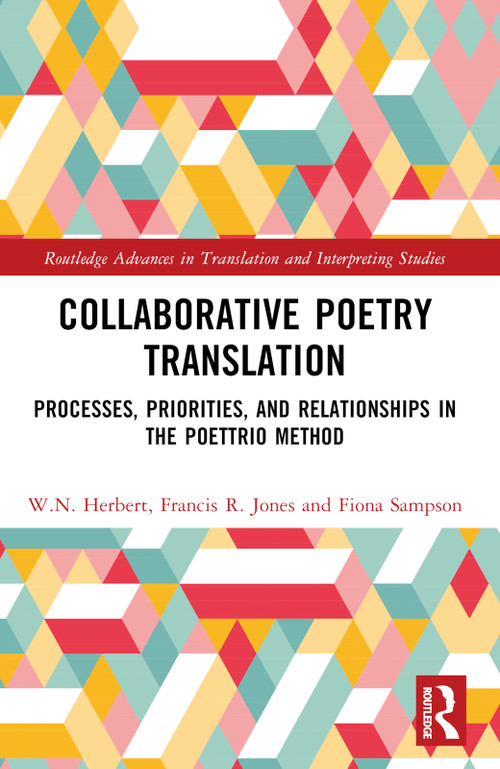 Collaborative Poetry Translation (Processes, Priorities, and Relationships in the Poettrio Method) by W.N. Herbert, Francis R. Jones, Fiona Sampson, 9781032780191