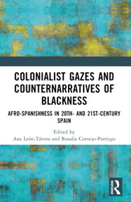 Colonialist Gazes and Counternarratives of Blackness (Afro-Spanishness in 20th- and 21st-Century Spain) by Ana León-Távora, Rosalía Cornejo-Parriego, 9781032563503