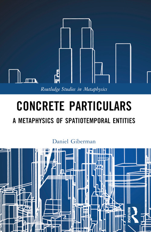 Concrete Particulars (A Metaphysics of Spatiotemporal Entities) by Daniel Giberman, 9781032661803