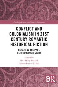 Conflict and Colonialism in 21st Century Romantic Historical Fiction (Repairing the Past, Repurposing History) by Hsu-Ming Teo, Paloma Fresno-Calleja, 9781032797724