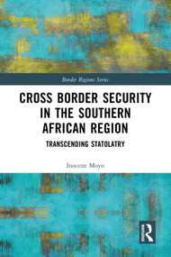 Cross Border Security in the Southern African Region (Transcending Statolatry) by Inocent Moyo, 9781032742427