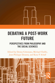 Debating a Post-Work Future (Perspectives from Philosophy and the Social Sciences) by Denise Celentano, Michael Cholbi, Jean-Philippe Deranty, Kory P. Schaff, 9781032342153