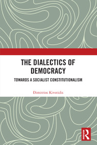 The Dialectics of Democracy (Towards a Socialist Constitutionalism) by Dimitrios Kivotidis, 9781032710891