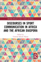 Discourses in Sport Communication in Africa and the African Diaspora by Unwana Samuel Akpan, 9781032611273