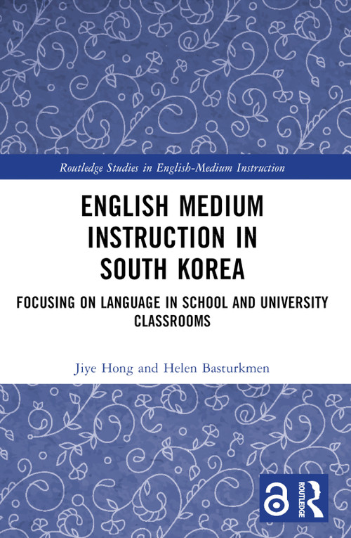 English Medium Instruction in South Korea (Focusing on Language in School and University Classrooms) by Jiye Hong, Helen Basturkmen, 9781032471440