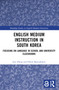English Medium Instruction in South Korea (Focusing on Language in School and University Classrooms) by Jiye Hong, Helen Basturkmen, 9781032471440