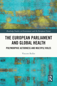 The European Parliament and Global Health (Polymorphic Actorness and Multiple Roles) by Vincent Rollet, 9781032813615