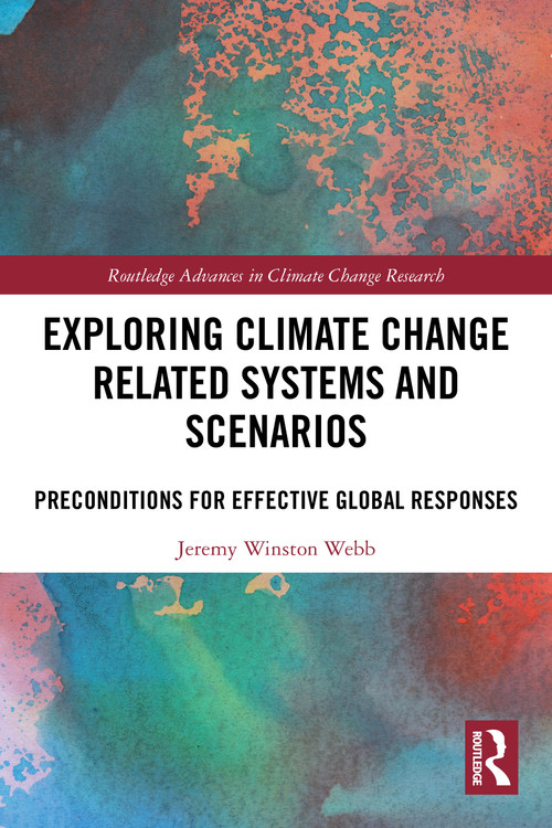 Exploring Climate Change Related Systems and Scenarios (Preconditions for Effective Global Responses) by Jeremy Winston Webb, 9781032737836