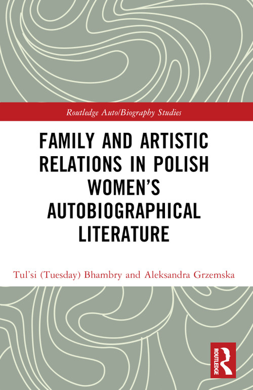 Family and Artistic Relations in Polish Women's Autobiographical Literature by Aleksandra Grzemska, Tul'si (Tuesday) Bhambry, 9781032388236