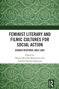 Feminist Literary and Filmic Cultures for Social Action (Gender Response-able Labs) by Beatriz Revelles-Benavente, Adelina Sánchez-Espinosa, 9781032616773