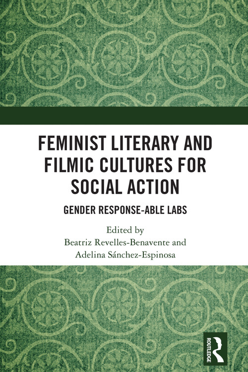 Feminist Literary and Filmic Cultures for Social Action (Gender Response-able Labs) by Beatriz Revelles-Benavente, Adelina Sánchez-Espinosa, 9781032616773