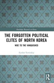 The Forgotten Political Elites of North Korea (Woe to the Vanquished) by Fyodor Tertitskiy, 9781032745459
