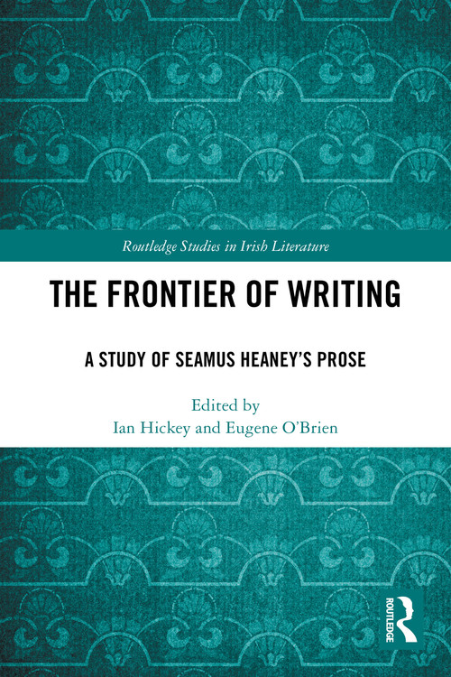 The Frontier of Writing (A Study of Seamus Heaney's Prose) by Ian Hickey, Eugene O'Brien, 9781032597652