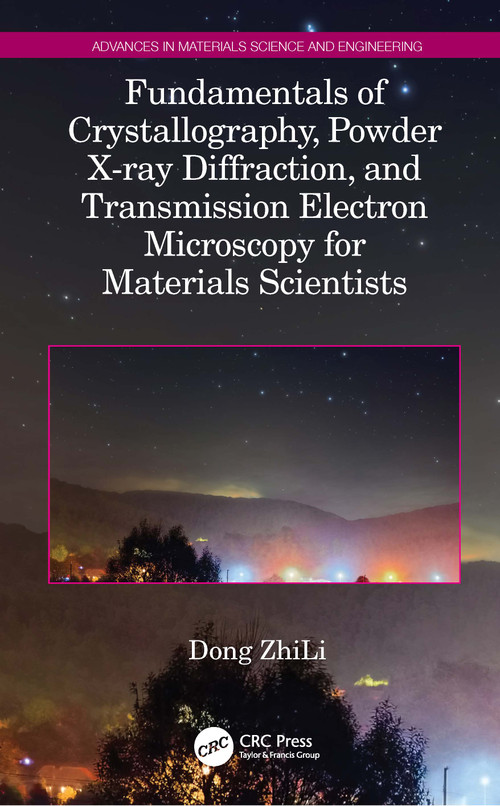 Fundamentals of Crystallography, Powder X-ray Diffraction, and Transmission Electron Microscopy for Materials Scientists by Dong ZhiLi, 9781032246802