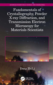 Fundamentals of Crystallography, Powder X-ray Diffraction, and Transmission Electron Microscopy for Materials Scientists by Dong ZhiLi, 9781032246802