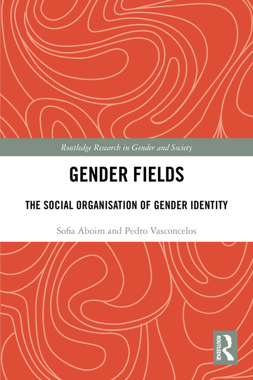 Gender Fields (The Social Organisation of Gender Identity) by Sofia Aboim, Pedro Vasconcelos, 9781032322742