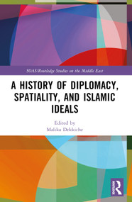 A History of Diplomacy, Spatiality, and Islamic Ideals by Malika Dekkiche, 9781032668543