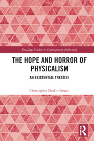 The Hope and Horror of Physicalism (An Existential Treatise) by Christopher Devlin Brown, 9781032721590