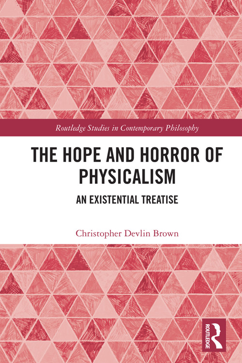 The Hope and Horror of Physicalism (An Existential Treatise) by Christopher Devlin Brown, 9781032721590