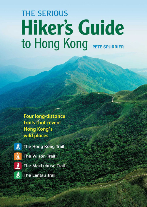 The Serious Hiker's Guide to Hong Kong (Four Long-distance Trails that Reveal Hong Kong's Wild Places) by Pete Spurrier, 9789887674887