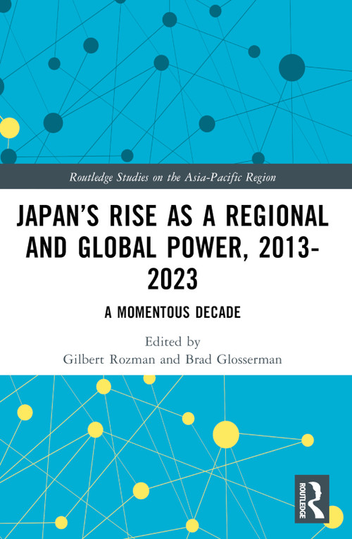 Japan's Rise as a Regional and Global Power, 2013-2023 (A Momentous Decade) by Gilbert Rozman, Brad Glosserman, 9781032730509