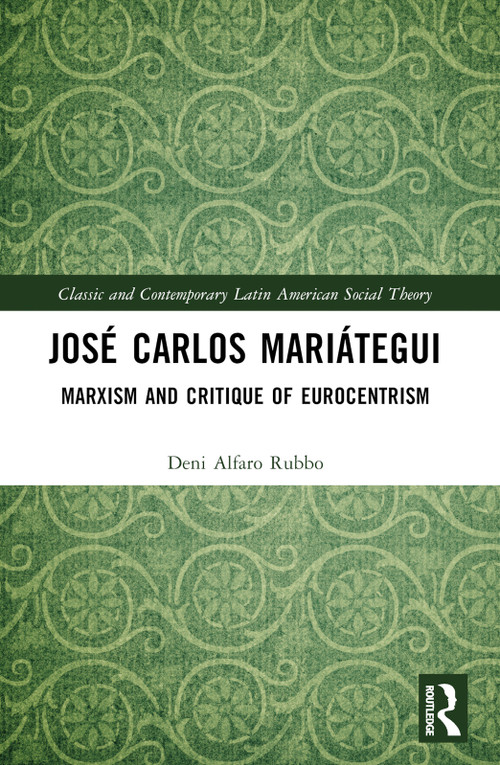 José Carlos Mariátegui (Marxism and Critique of Eurocentrism) by Deni Alfaro Rubbo, 9781032620114
