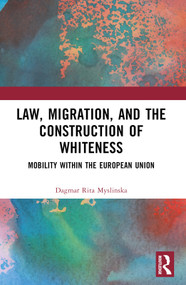Law, Migration, and the Construction of Whiteness (Mobility Within the European Union) by Dagmar Rita Myslinska, 9781032007380