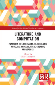 Literature and Computation (Platform Intermediality, Hermeneutic Modeling, and Analytical-Creative Approaches) by Chris Tanasescu, 9781032341675